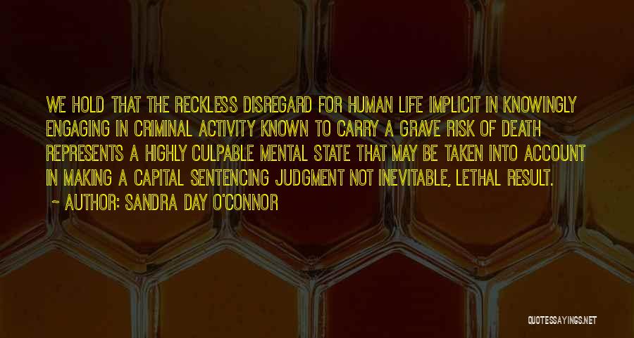 Sandra Day O'Connor Quotes: We Hold That The Reckless Disregard For Human Life Implicit In Knowingly Engaging In Criminal Activity Known To Carry A