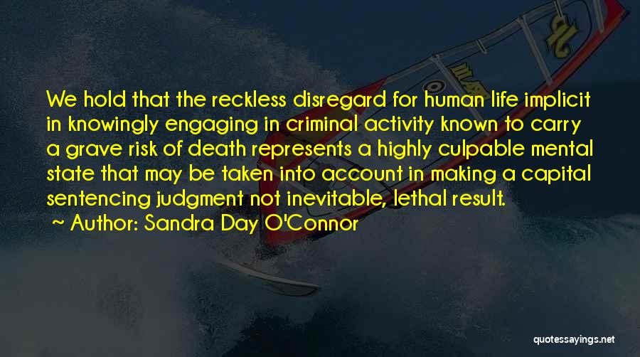 Sandra Day O'Connor Quotes: We Hold That The Reckless Disregard For Human Life Implicit In Knowingly Engaging In Criminal Activity Known To Carry A