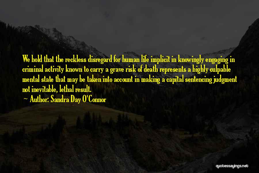 Sandra Day O'Connor Quotes: We Hold That The Reckless Disregard For Human Life Implicit In Knowingly Engaging In Criminal Activity Known To Carry A