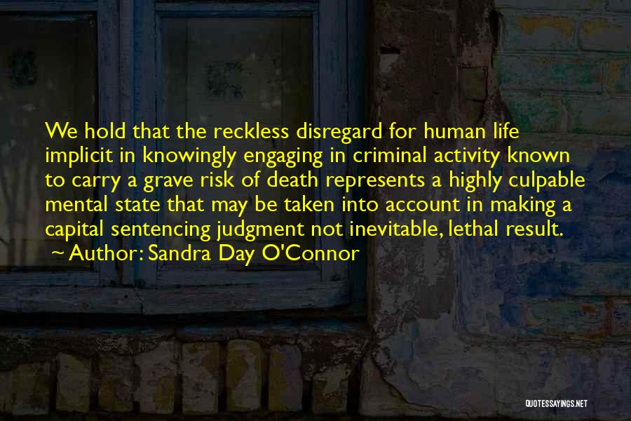 Sandra Day O'Connor Quotes: We Hold That The Reckless Disregard For Human Life Implicit In Knowingly Engaging In Criminal Activity Known To Carry A