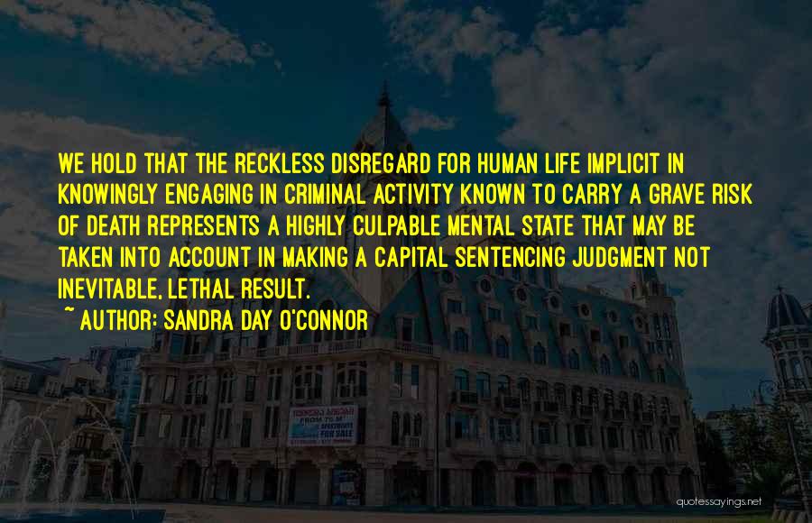 Sandra Day O'Connor Quotes: We Hold That The Reckless Disregard For Human Life Implicit In Knowingly Engaging In Criminal Activity Known To Carry A