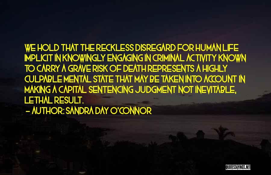 Sandra Day O'Connor Quotes: We Hold That The Reckless Disregard For Human Life Implicit In Knowingly Engaging In Criminal Activity Known To Carry A