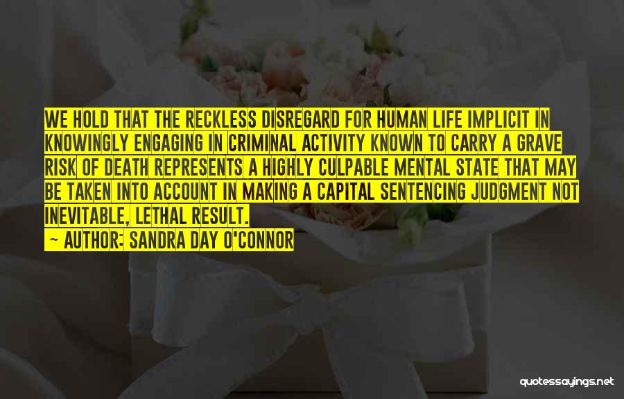Sandra Day O'Connor Quotes: We Hold That The Reckless Disregard For Human Life Implicit In Knowingly Engaging In Criminal Activity Known To Carry A