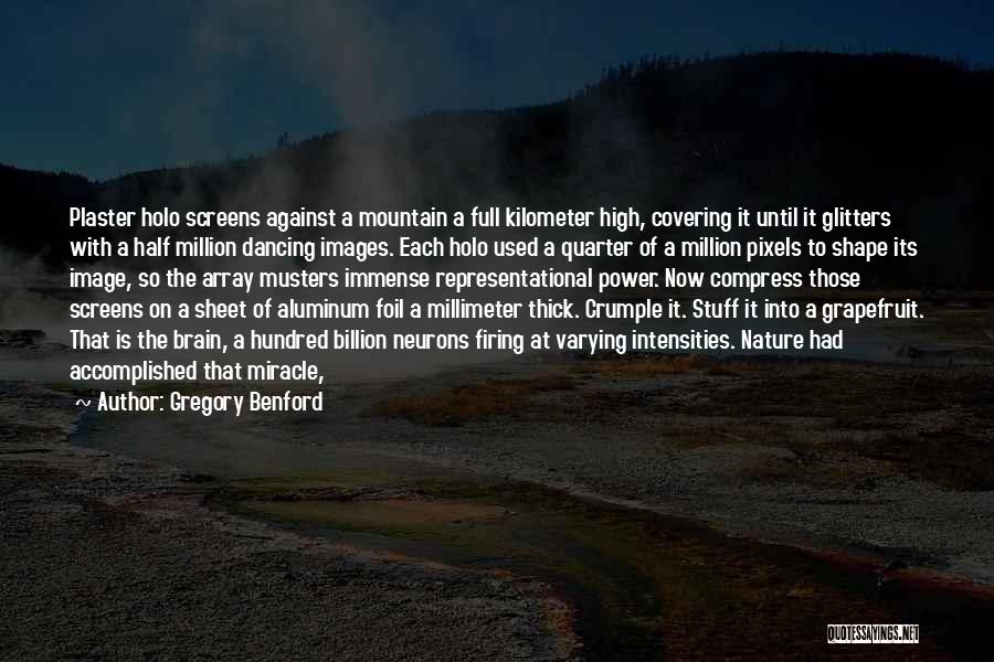 Gregory Benford Quotes: Plaster Holo Screens Against A Mountain A Full Kilometer High, Covering It Until It Glitters With A Half Million Dancing