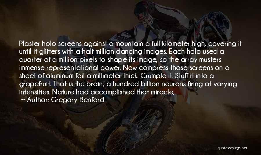 Gregory Benford Quotes: Plaster Holo Screens Against A Mountain A Full Kilometer High, Covering It Until It Glitters With A Half Million Dancing