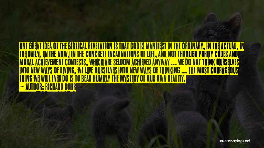 Richard Rohr Quotes: One Great Idea Of The Biblical Revelation Is That God Is Manifest In The Ordinary, In The Actual, In The