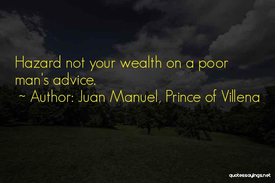 Juan Manuel, Prince Of Villena Quotes: Hazard Not Your Wealth On A Poor Man's Advice.