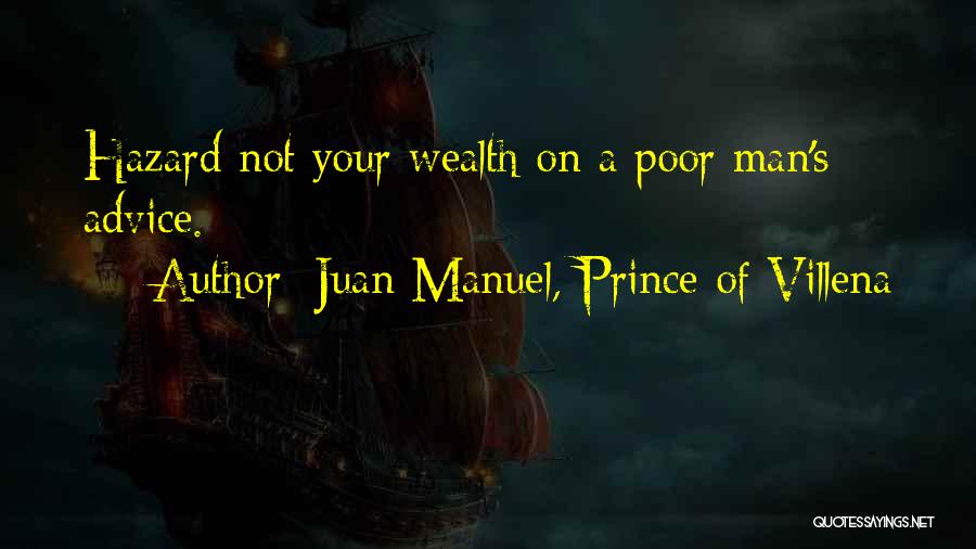 Juan Manuel, Prince Of Villena Quotes: Hazard Not Your Wealth On A Poor Man's Advice.