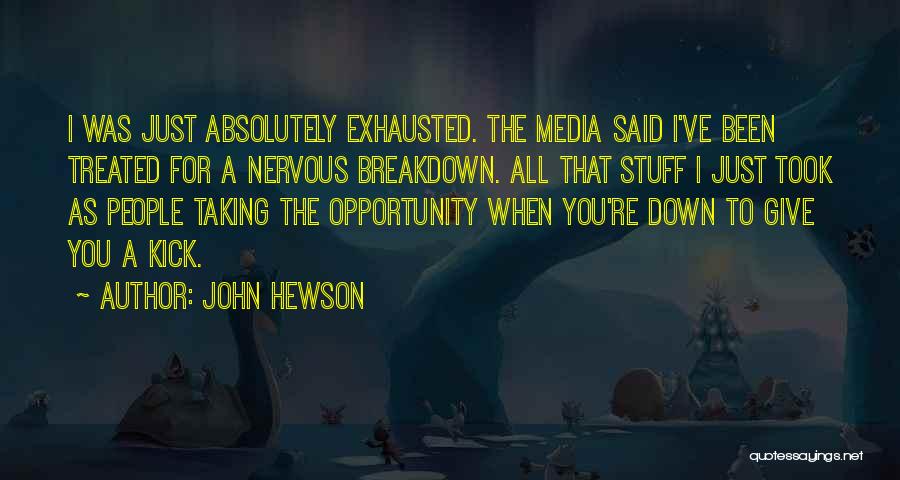 John Hewson Quotes: I Was Just Absolutely Exhausted. The Media Said I've Been Treated For A Nervous Breakdown. All That Stuff I Just