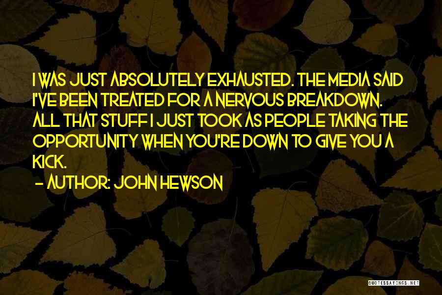 John Hewson Quotes: I Was Just Absolutely Exhausted. The Media Said I've Been Treated For A Nervous Breakdown. All That Stuff I Just
