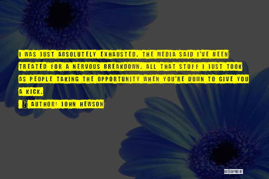 John Hewson Quotes: I Was Just Absolutely Exhausted. The Media Said I've Been Treated For A Nervous Breakdown. All That Stuff I Just