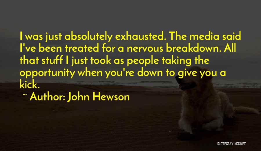 John Hewson Quotes: I Was Just Absolutely Exhausted. The Media Said I've Been Treated For A Nervous Breakdown. All That Stuff I Just