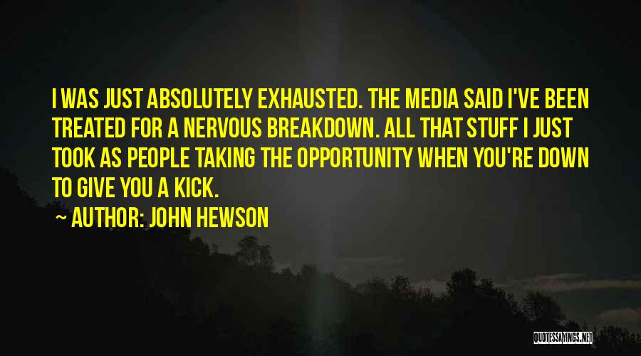 John Hewson Quotes: I Was Just Absolutely Exhausted. The Media Said I've Been Treated For A Nervous Breakdown. All That Stuff I Just