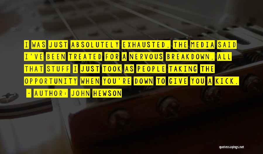 John Hewson Quotes: I Was Just Absolutely Exhausted. The Media Said I've Been Treated For A Nervous Breakdown. All That Stuff I Just