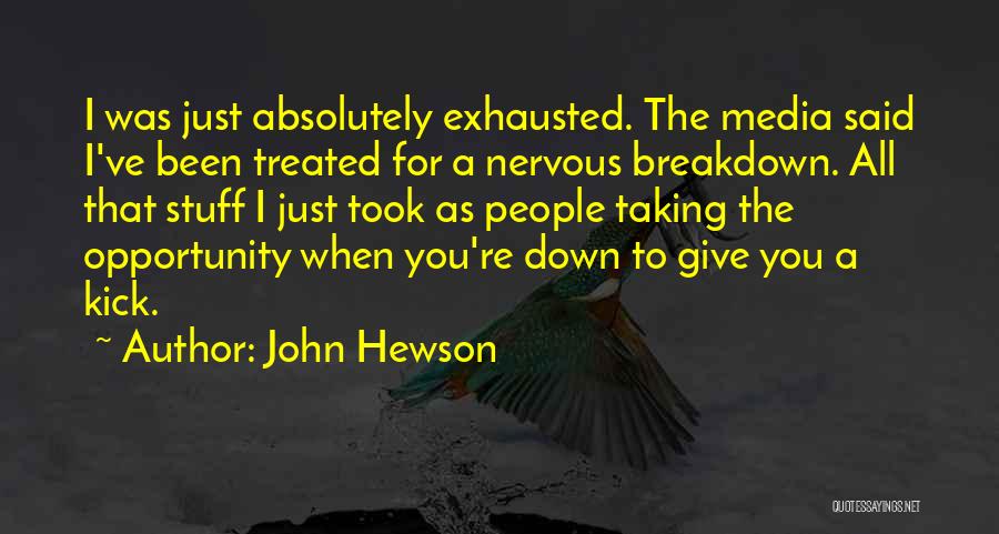 John Hewson Quotes: I Was Just Absolutely Exhausted. The Media Said I've Been Treated For A Nervous Breakdown. All That Stuff I Just