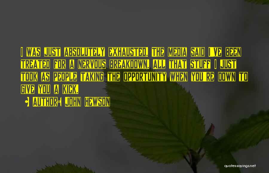 John Hewson Quotes: I Was Just Absolutely Exhausted. The Media Said I've Been Treated For A Nervous Breakdown. All That Stuff I Just