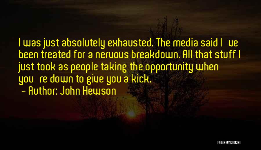 John Hewson Quotes: I Was Just Absolutely Exhausted. The Media Said I've Been Treated For A Nervous Breakdown. All That Stuff I Just