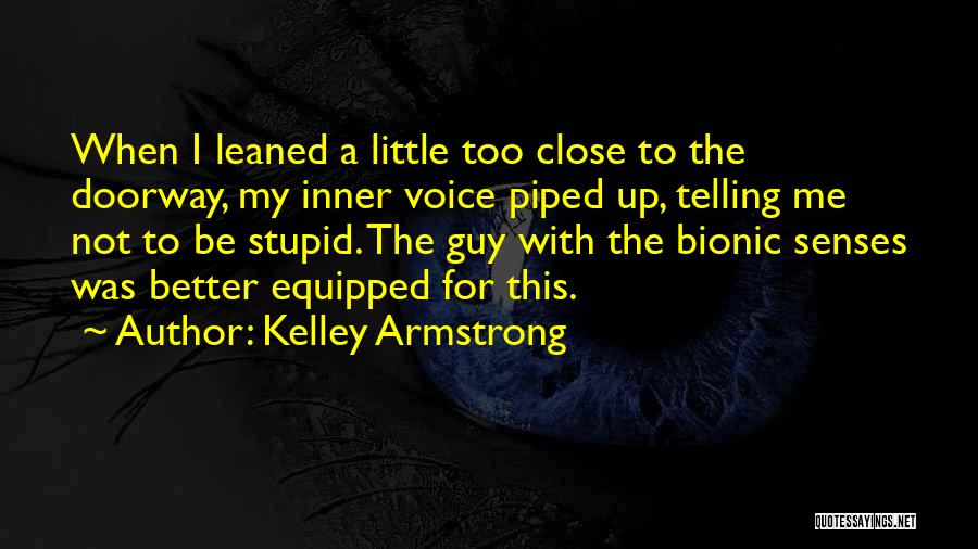 Kelley Armstrong Quotes: When I Leaned A Little Too Close To The Doorway, My Inner Voice Piped Up, Telling Me Not To Be