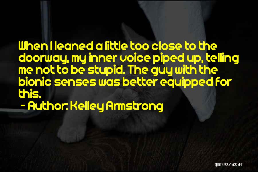 Kelley Armstrong Quotes: When I Leaned A Little Too Close To The Doorway, My Inner Voice Piped Up, Telling Me Not To Be