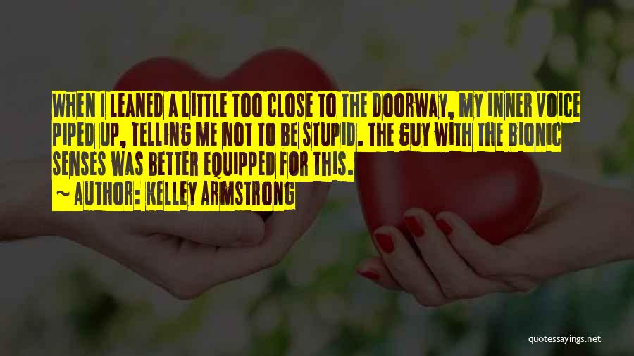 Kelley Armstrong Quotes: When I Leaned A Little Too Close To The Doorway, My Inner Voice Piped Up, Telling Me Not To Be