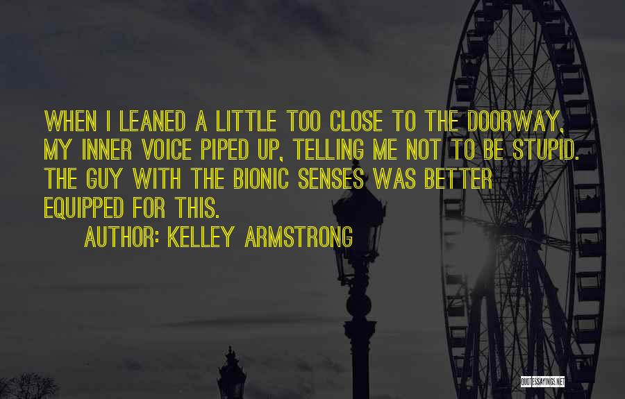 Kelley Armstrong Quotes: When I Leaned A Little Too Close To The Doorway, My Inner Voice Piped Up, Telling Me Not To Be