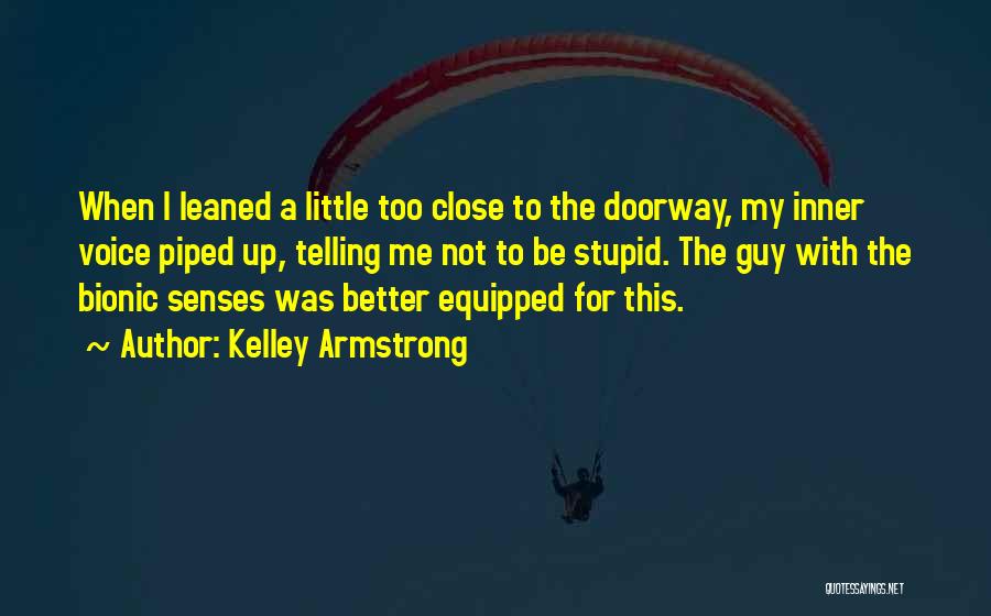 Kelley Armstrong Quotes: When I Leaned A Little Too Close To The Doorway, My Inner Voice Piped Up, Telling Me Not To Be