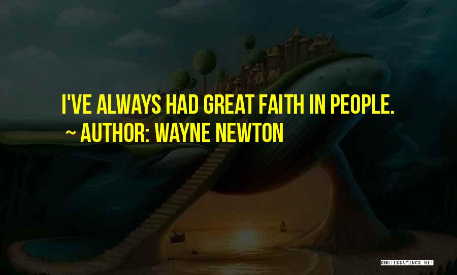 Wayne Newton Quotes: I've Always Had Great Faith In People.