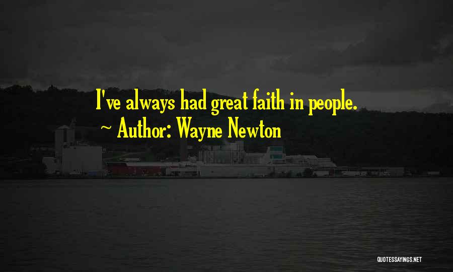 Wayne Newton Quotes: I've Always Had Great Faith In People.