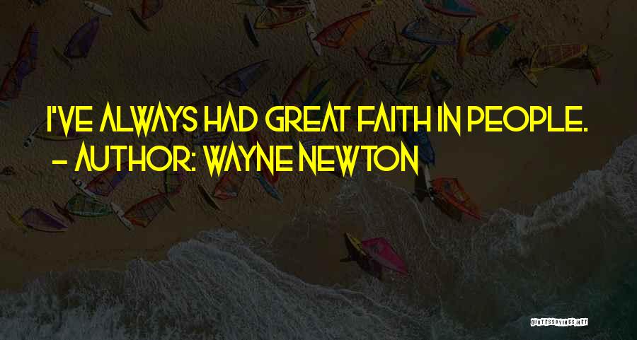 Wayne Newton Quotes: I've Always Had Great Faith In People.