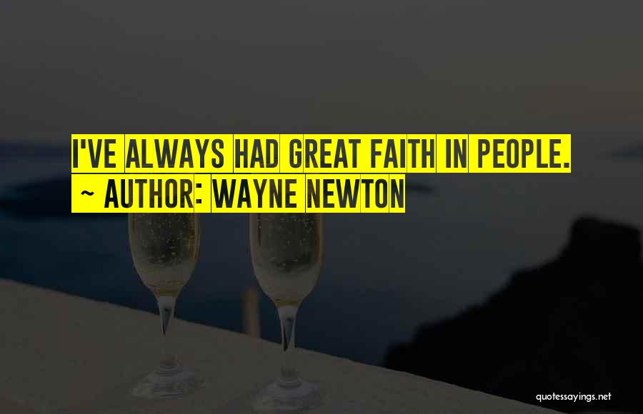 Wayne Newton Quotes: I've Always Had Great Faith In People.