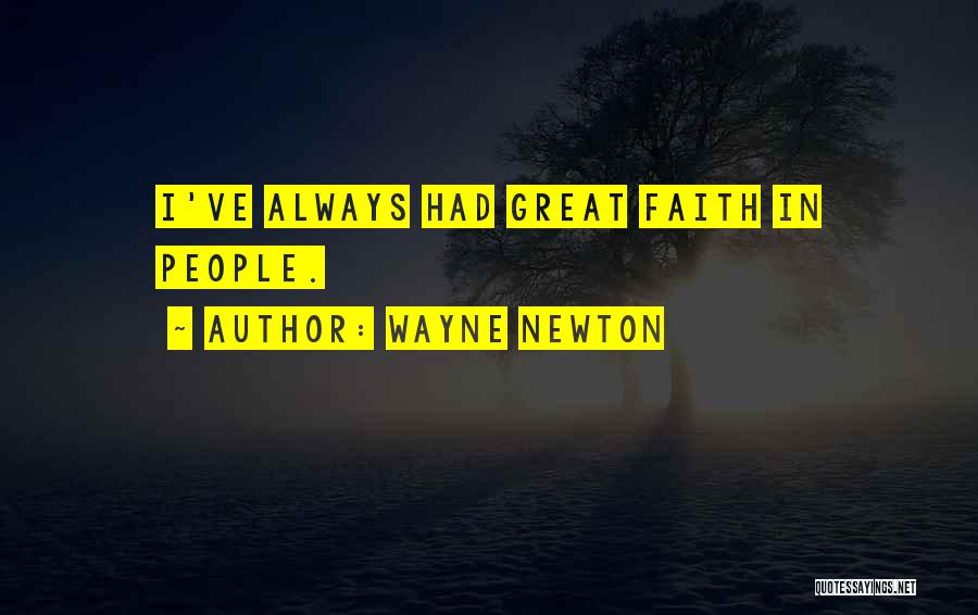 Wayne Newton Quotes: I've Always Had Great Faith In People.