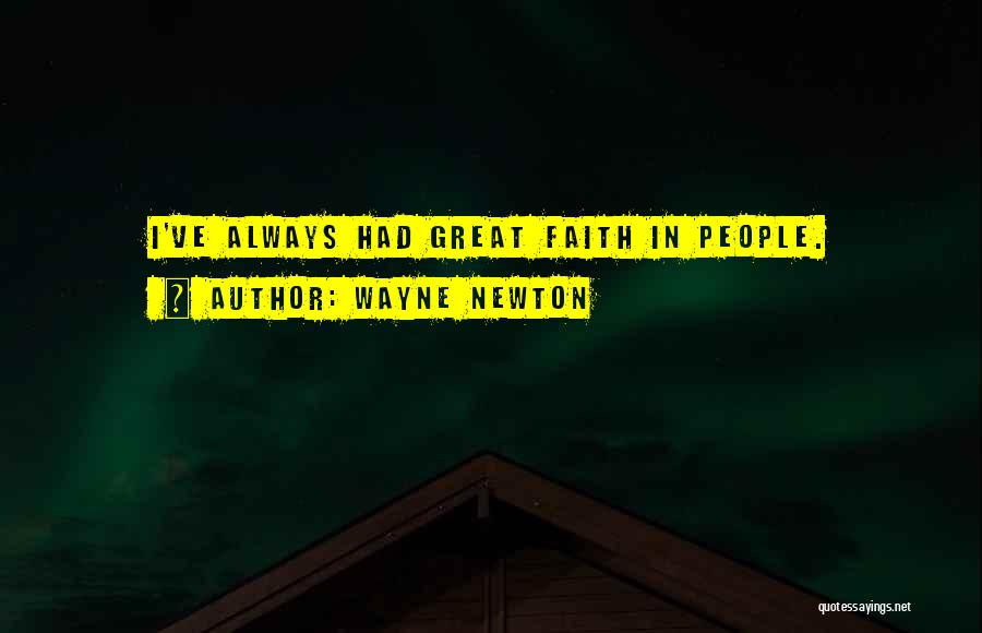 Wayne Newton Quotes: I've Always Had Great Faith In People.