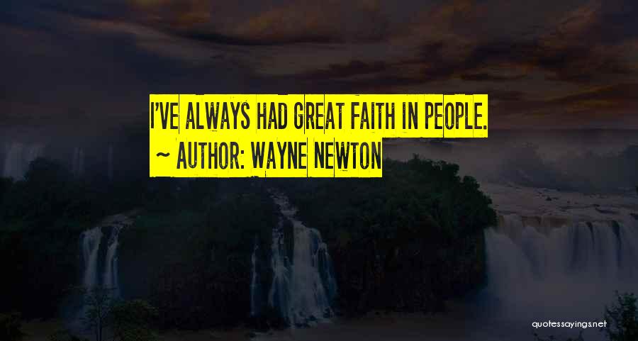 Wayne Newton Quotes: I've Always Had Great Faith In People.