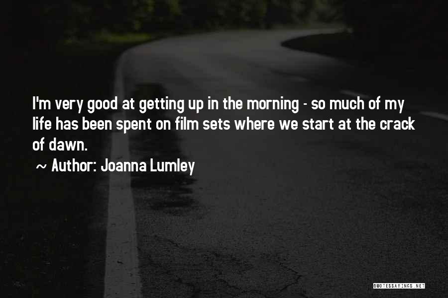 Joanna Lumley Quotes: I'm Very Good At Getting Up In The Morning - So Much Of My Life Has Been Spent On Film