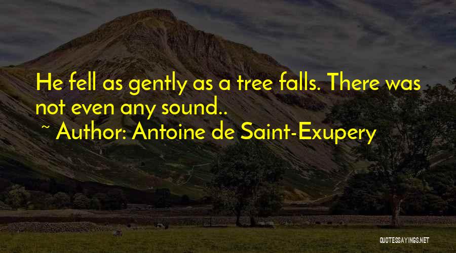 Antoine De Saint-Exupery Quotes: He Fell As Gently As A Tree Falls. There Was Not Even Any Sound..
