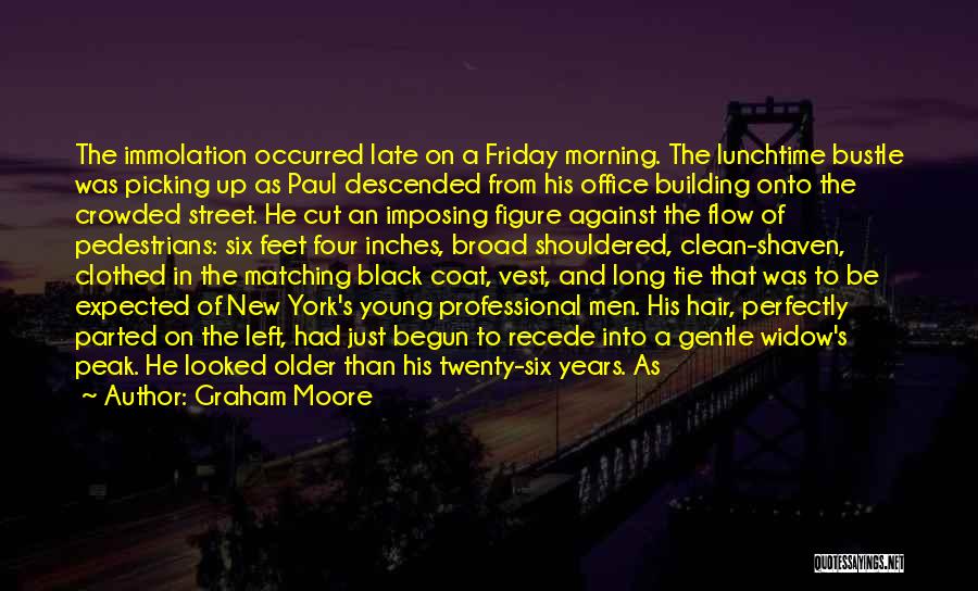 Graham Moore Quotes: The Immolation Occurred Late On A Friday Morning. The Lunchtime Bustle Was Picking Up As Paul Descended From His Office