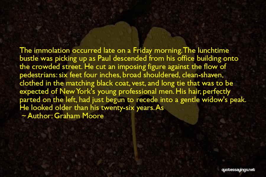 Graham Moore Quotes: The Immolation Occurred Late On A Friday Morning. The Lunchtime Bustle Was Picking Up As Paul Descended From His Office