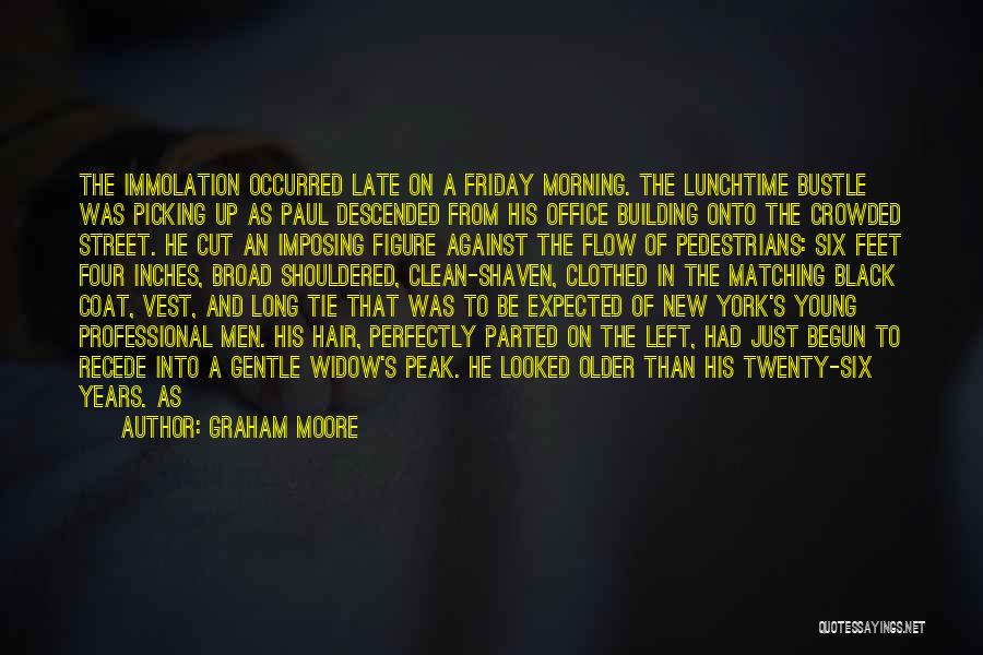 Graham Moore Quotes: The Immolation Occurred Late On A Friday Morning. The Lunchtime Bustle Was Picking Up As Paul Descended From His Office