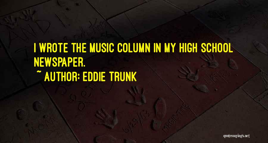 Eddie Trunk Quotes: I Wrote The Music Column In My High School Newspaper.