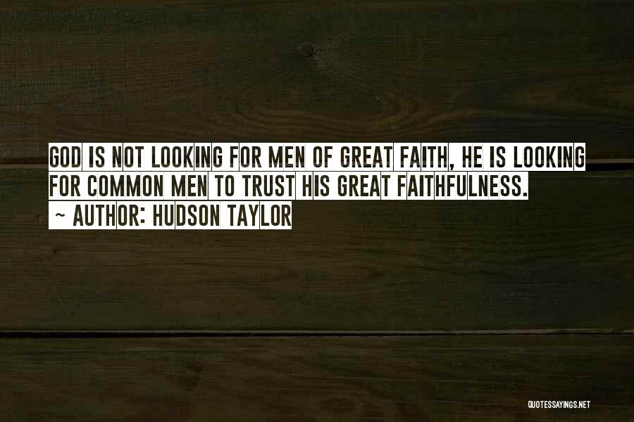 Hudson Taylor Quotes: God Is Not Looking For Men Of Great Faith, He Is Looking For Common Men To Trust His Great Faithfulness.