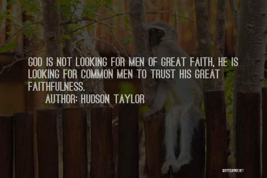 Hudson Taylor Quotes: God Is Not Looking For Men Of Great Faith, He Is Looking For Common Men To Trust His Great Faithfulness.