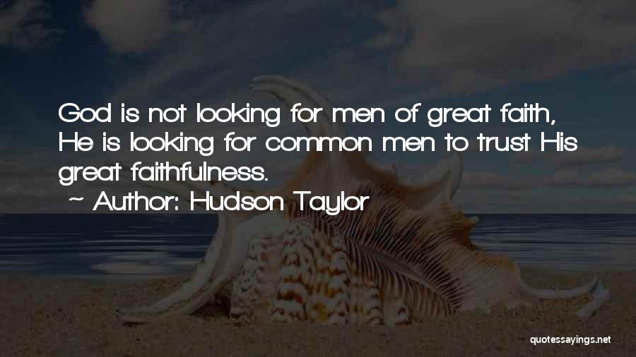 Hudson Taylor Quotes: God Is Not Looking For Men Of Great Faith, He Is Looking For Common Men To Trust His Great Faithfulness.