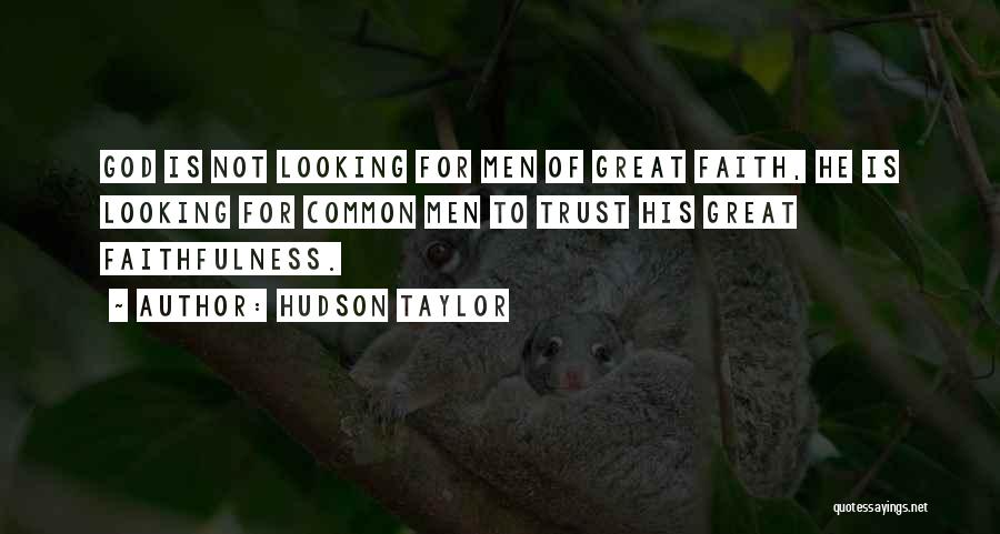 Hudson Taylor Quotes: God Is Not Looking For Men Of Great Faith, He Is Looking For Common Men To Trust His Great Faithfulness.