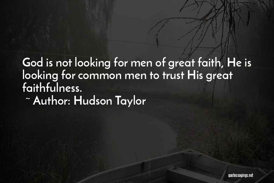 Hudson Taylor Quotes: God Is Not Looking For Men Of Great Faith, He Is Looking For Common Men To Trust His Great Faithfulness.