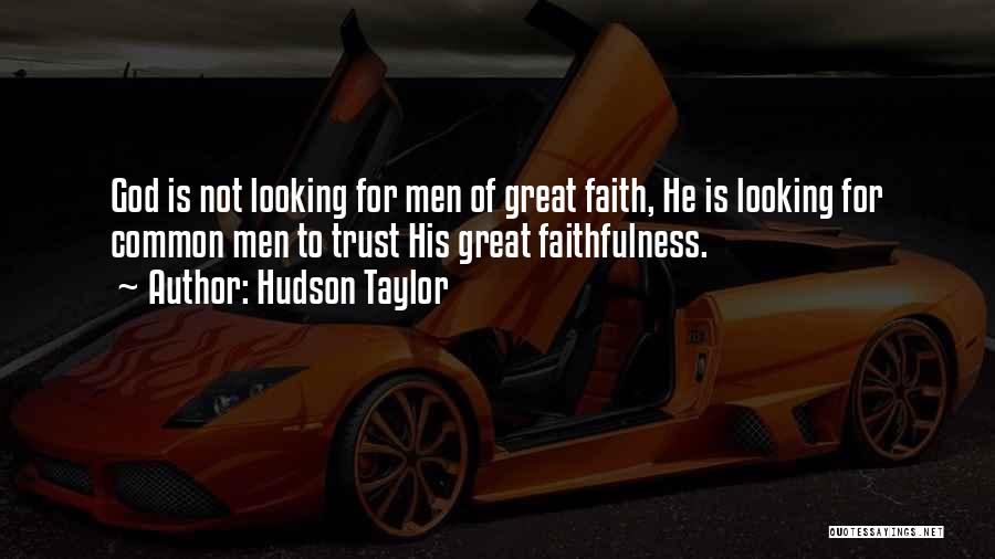 Hudson Taylor Quotes: God Is Not Looking For Men Of Great Faith, He Is Looking For Common Men To Trust His Great Faithfulness.