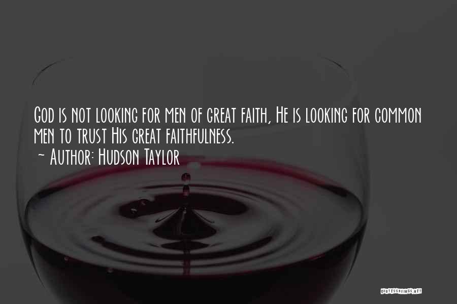 Hudson Taylor Quotes: God Is Not Looking For Men Of Great Faith, He Is Looking For Common Men To Trust His Great Faithfulness.