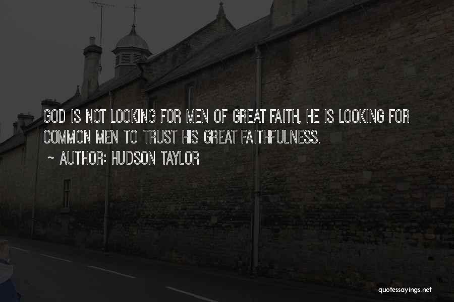 Hudson Taylor Quotes: God Is Not Looking For Men Of Great Faith, He Is Looking For Common Men To Trust His Great Faithfulness.