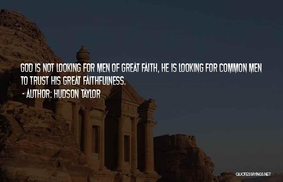 Hudson Taylor Quotes: God Is Not Looking For Men Of Great Faith, He Is Looking For Common Men To Trust His Great Faithfulness.