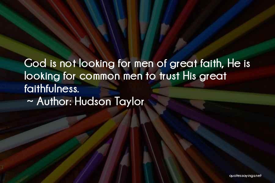 Hudson Taylor Quotes: God Is Not Looking For Men Of Great Faith, He Is Looking For Common Men To Trust His Great Faithfulness.