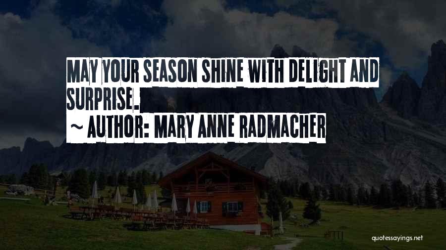 Mary Anne Radmacher Quotes: May Your Season Shine With Delight And Surprise.